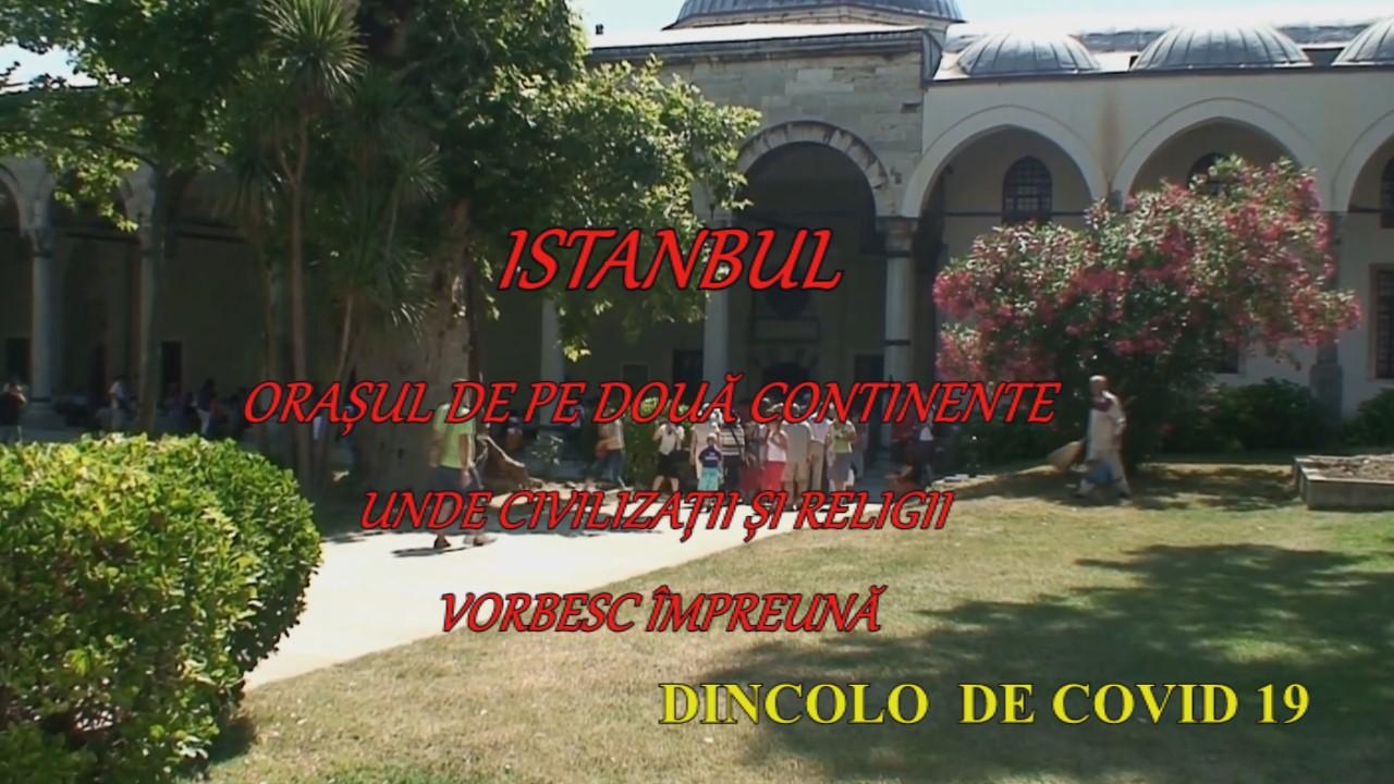 VIDEO-FOTO EDITORIAL. ISTANBUL – ORAȘUL DE PE DOUĂ CONTINENTE DINCOLO DE COVID 19