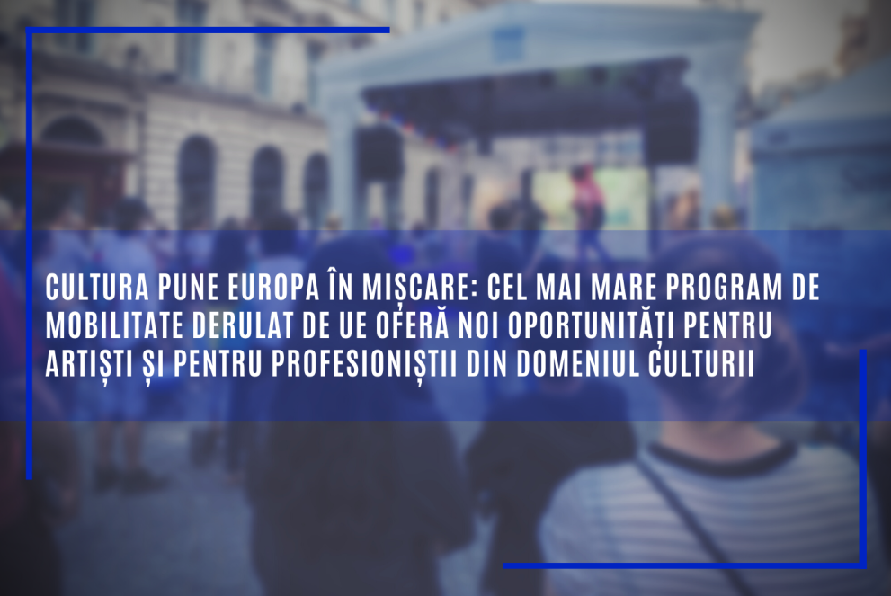 Cultura pune Europa în mișcare: cel mai mare program de mobilitate derulat de UE oferă noi oportunități pentru artiști și pentru profesioniștii din domeniul culturii